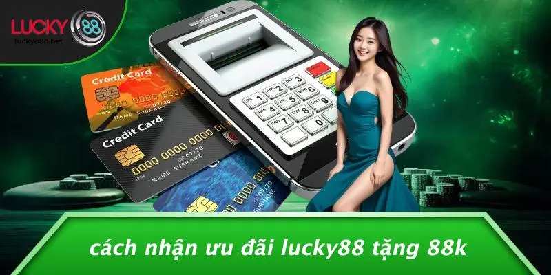 Cách Nhận Ưu Đãi LUCKY88 Tặng 88k