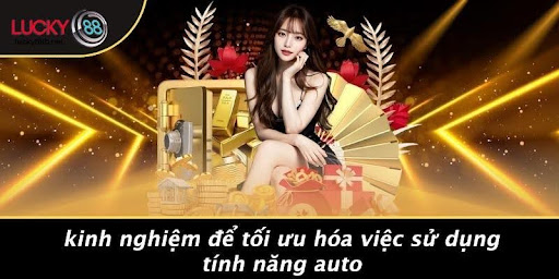 Kinh Nghiệm Để Tối Ưu Hóa Việc Sử Dụng Tính Năng Auto